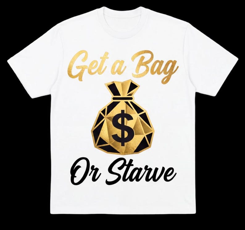Get a Bag or Starve hustle tee, printed to order in Los Angeles on ringspun cotton