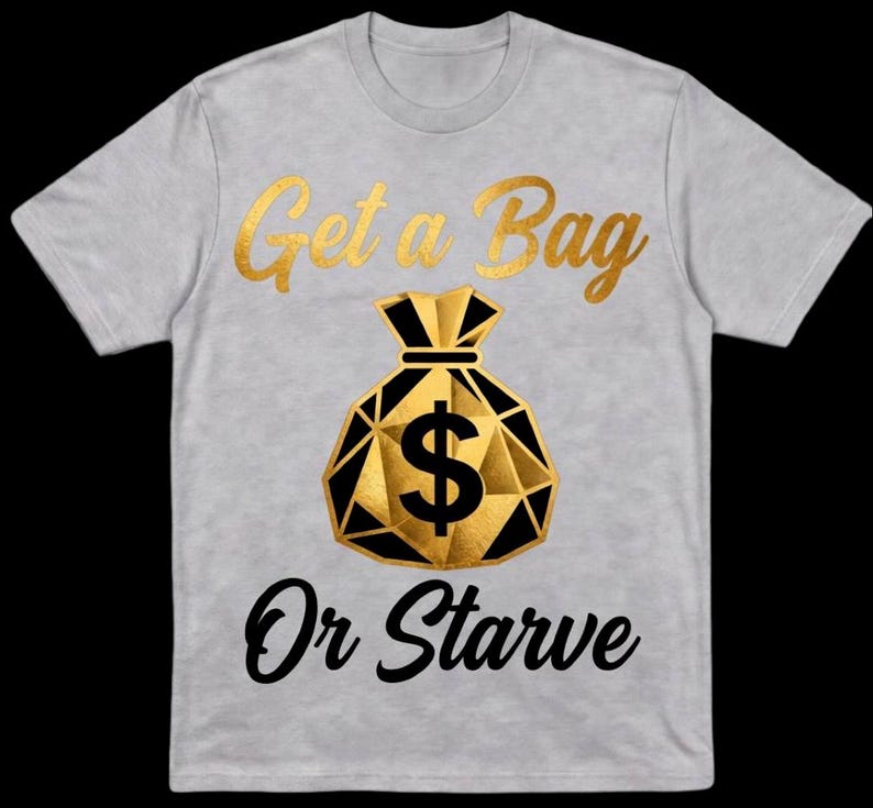 Get a Bag or Starve tee in black, gold script lettering above a dollar-sign money bag